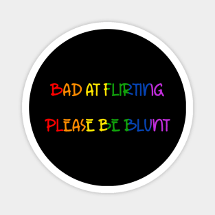 Bad At Flirting, Please Be Blunt Shirt - LGBTQ Pride Humorous Tee, Bold Conversation Starter, Unique Queer Gift Magnet